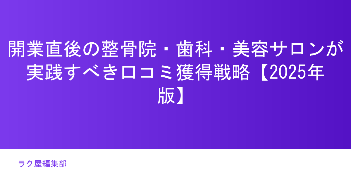 開業直後の整骨院・歯科・美容サロンが実践すべき口コミ獲得戦略【2025年版】